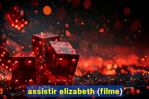 assistir elizabeth (filme)